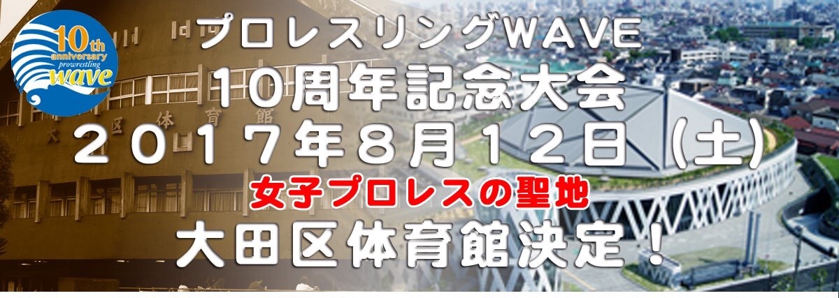 【プロレスリングWAVE】2017・8・12（土）10周年大田区総合体育館大会詳細決定！